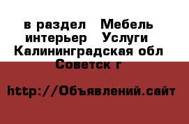  в раздел : Мебель, интерьер » Услуги . Калининградская обл.,Советск г.